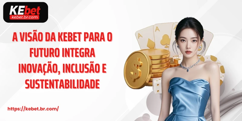 A visão da kebet para o futuro integra inovação, inclusão e sustentabilidade