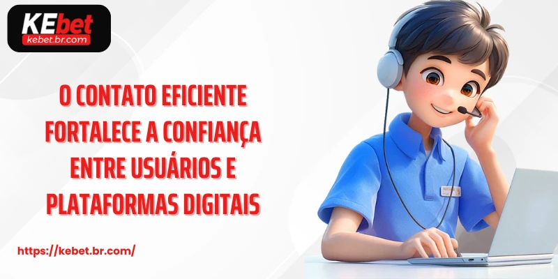 contato kebet 4 O contato eficiente fortalece a confiança entre usuários e plataformas digitais