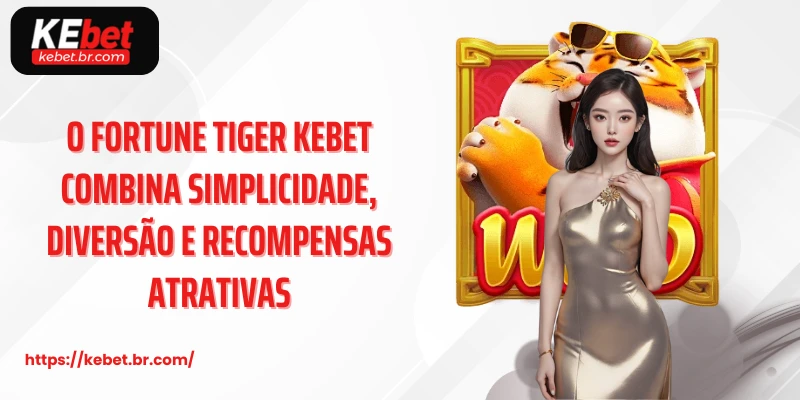 O fortune tiger kebet combina simplicidade, diversão e recompensas atrativas