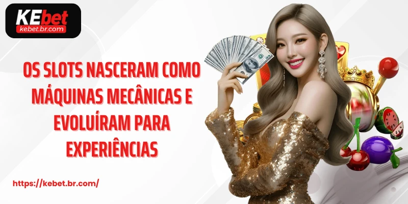 Os Slots nasceram como máquinas mecânicas e evoluíram para experiências