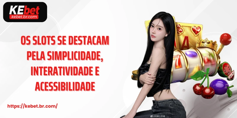 Os Slots se destacam pela simplicidade, interatividade e acessibilidade